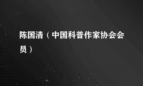 陈国清（中国科普作家协会会员）