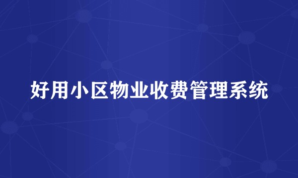 好用小区物业收费管理系统
