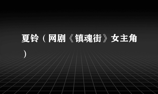 夏铃（网剧《镇魂街》女主角）