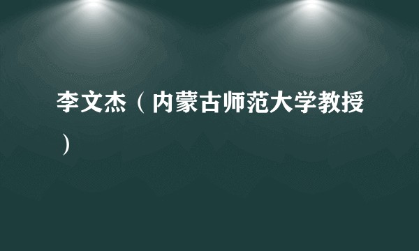 李文杰（内蒙古师范大学教授）