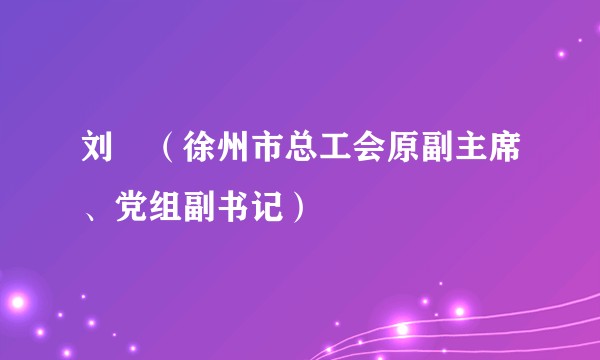 刘玥（徐州市总工会原副主席、党组副书记）