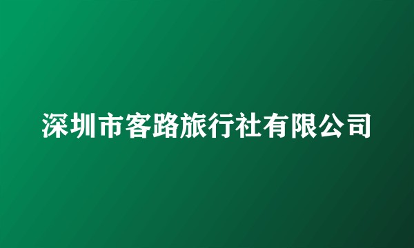 深圳市客路旅行社有限公司