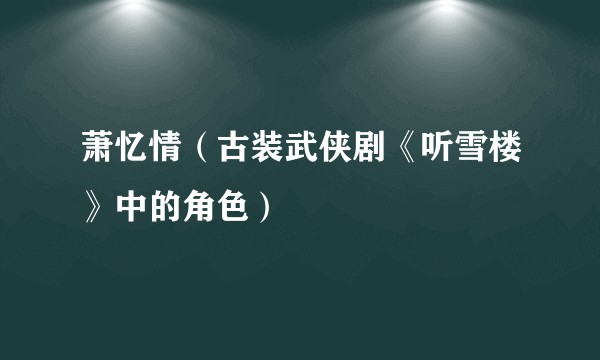 萧忆情（古装武侠剧《听雪楼》中的角色）