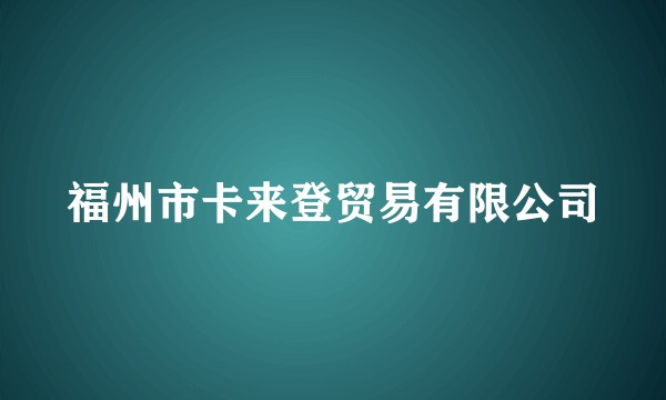 福州市卡来登贸易有限公司