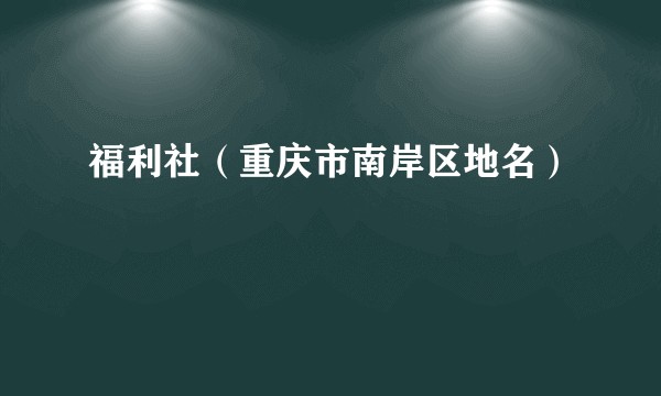 福利社（重庆市南岸区地名）
