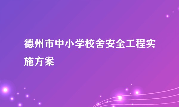 德州市中小学校舍安全工程实施方案