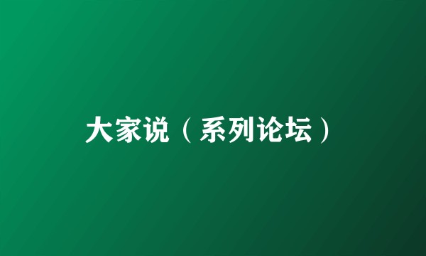 大家说（系列论坛）