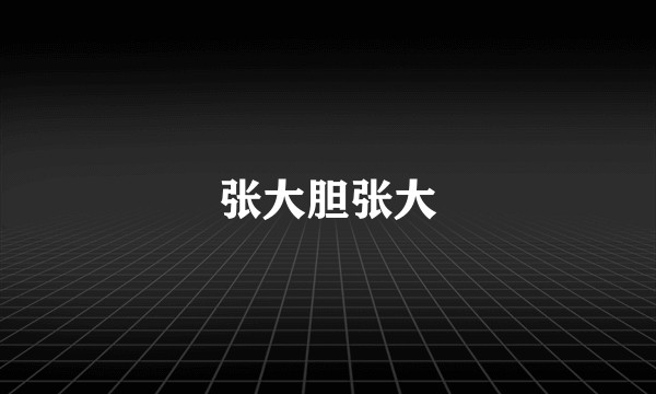 张大胆张大