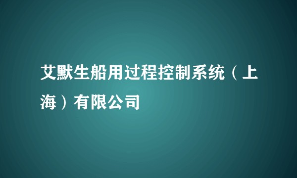 艾默生船用过程控制系统(上海)有限公司