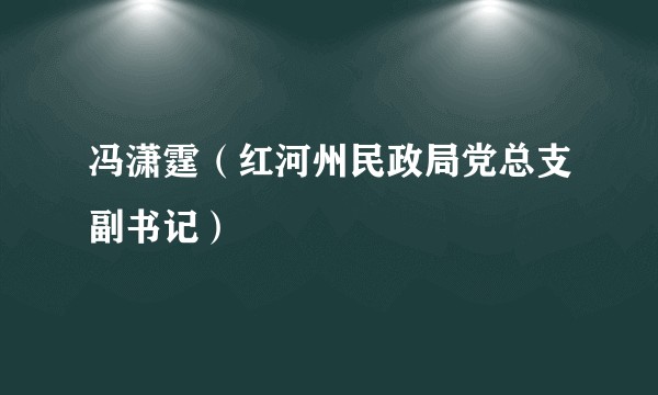冯潇霆(红河州民政局党总支副书记)