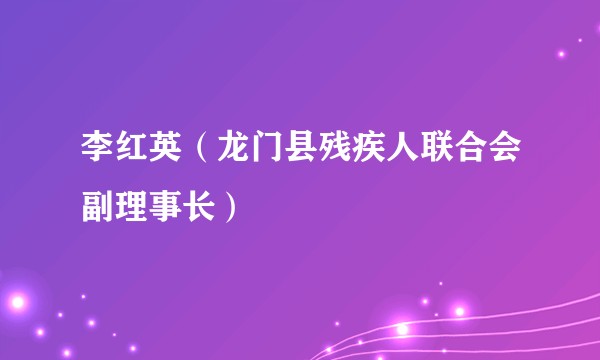 李红英（龙门县残疾人联合会副理事长）