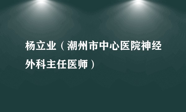 杨立业（潮州市中心医院神经外科主任医师）