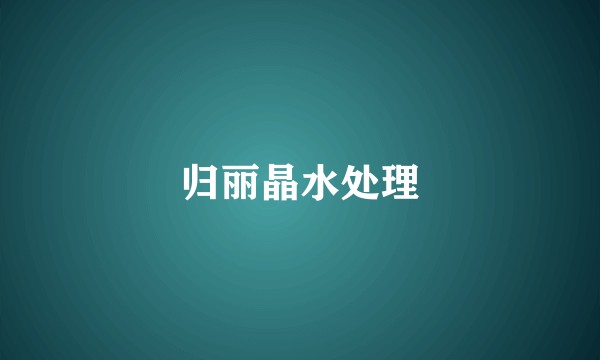 归丽晶水处理