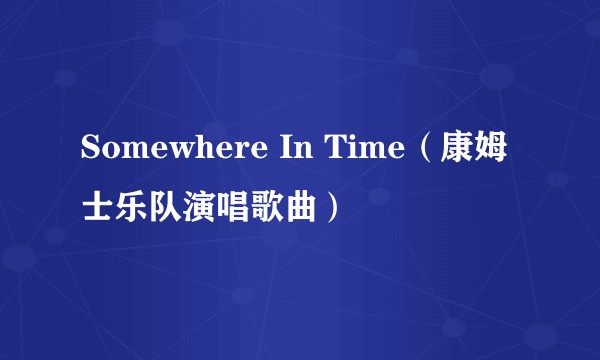 Somewhere In Time（康姆士乐队演唱歌曲）