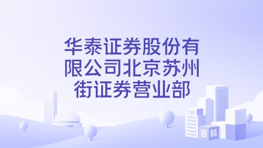 华泰证券股份有限公司北京苏州街证券营业部
