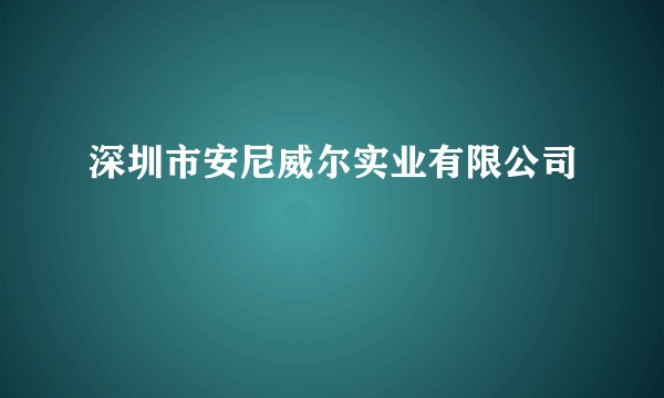深圳市安尼威尔实业有限公司