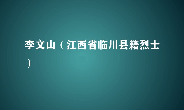 李文山（江西省临川县籍烈士）