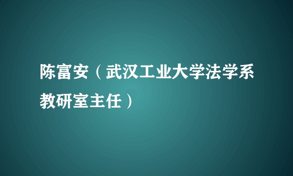 陈富安（武汉工业大学法学系教研室主任）