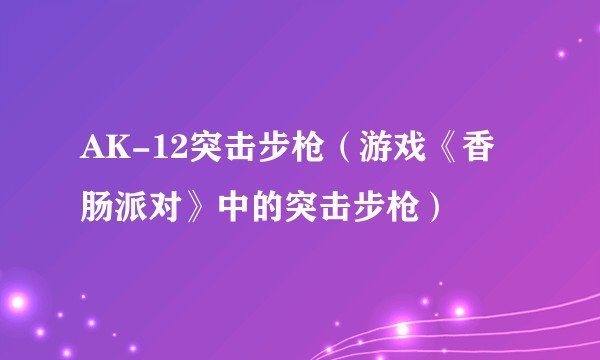 AK-12突击步枪（游戏《香肠派对》中的突击步枪）