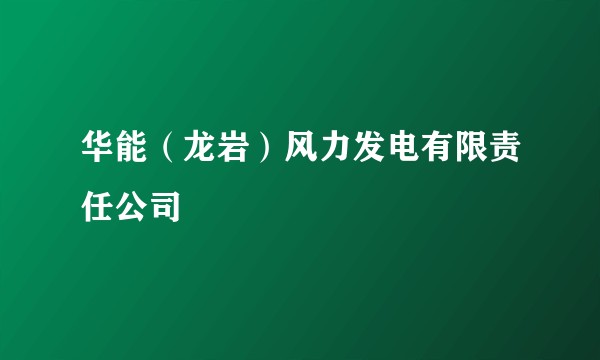 华能（龙岩）风力发电有限责任公司
