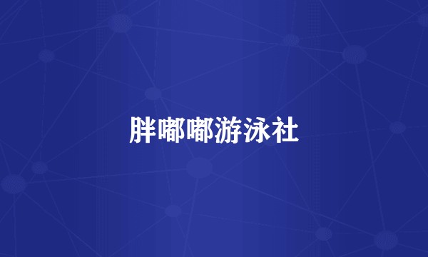 胖嘟嘟游泳社