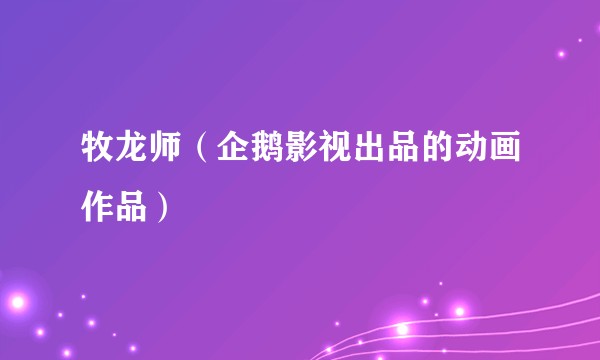 牧龙师（企鹅影视出品的动画作品）