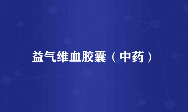 益气维血胶囊（中药）