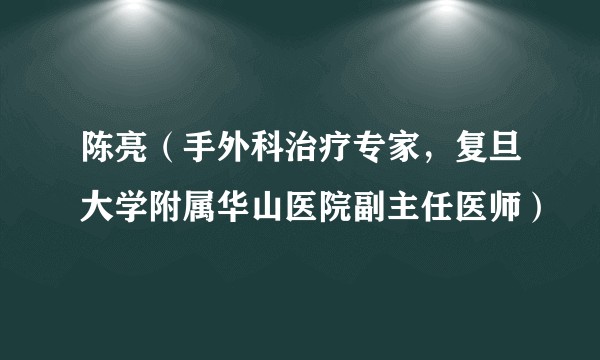 陈亮（手外科治疗专家，复旦大学附属华山医院副主任医师）