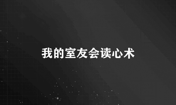 我的室友会读心术