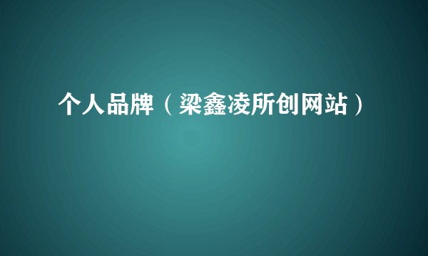个人品牌（梁鑫凌所创网站）