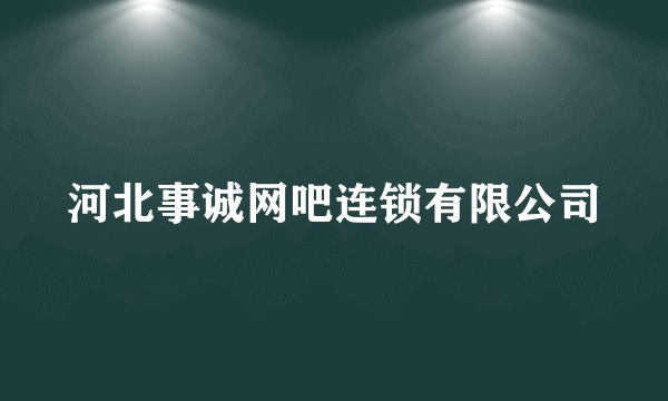 河北事诚网吧连锁有限公司