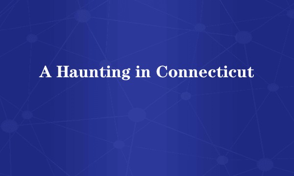 A Haunting in Connecticut