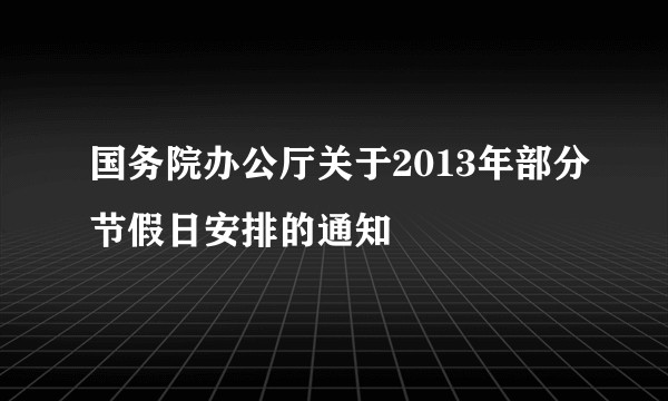 国务院办公厅关于2013年部分节假日安排的通知