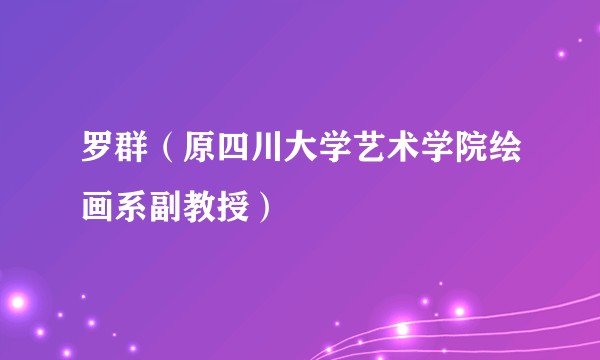罗群（原四川大学艺术学院绘画系副教授）