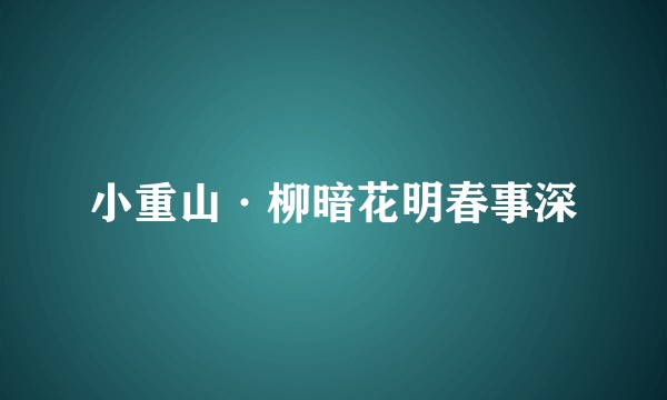 小重山·柳暗花明春事深