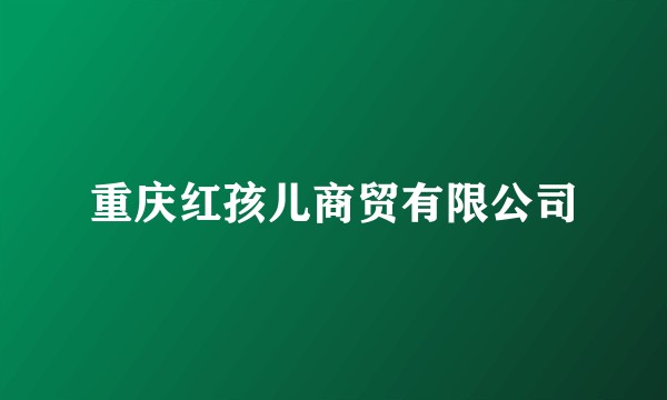 重庆红孩儿商贸有限公司