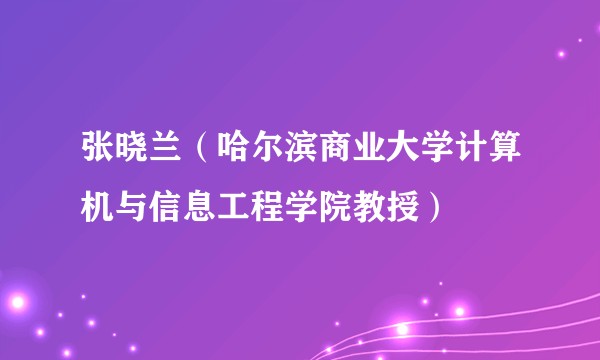张晓兰（哈尔滨商业大学计算机与信息工程学院教授）