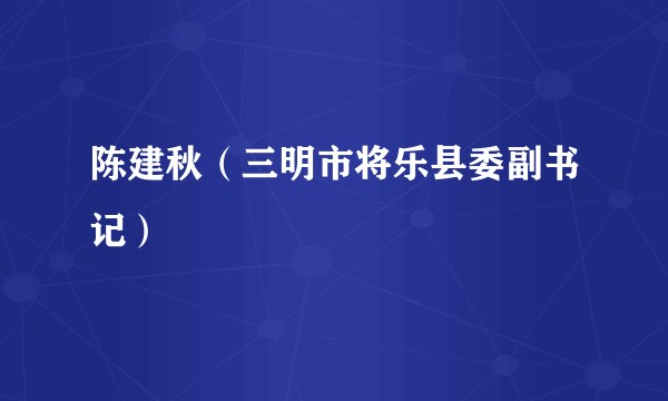 陈建秋（三明市将乐县委副书记）
