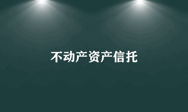 不动产资产信托