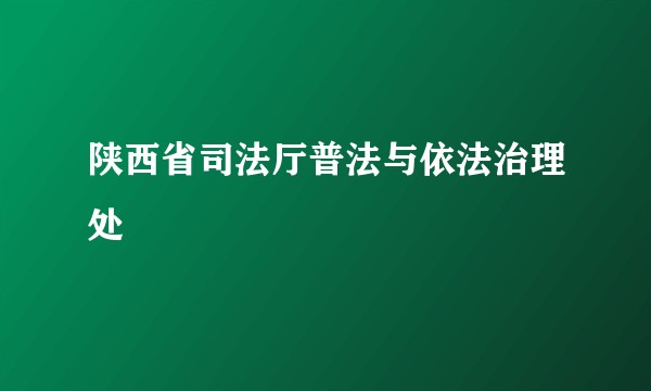 陕西省司法厅普法与依法治理处