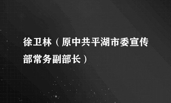 徐卫林（原中共平湖市委宣传部常务副部长）