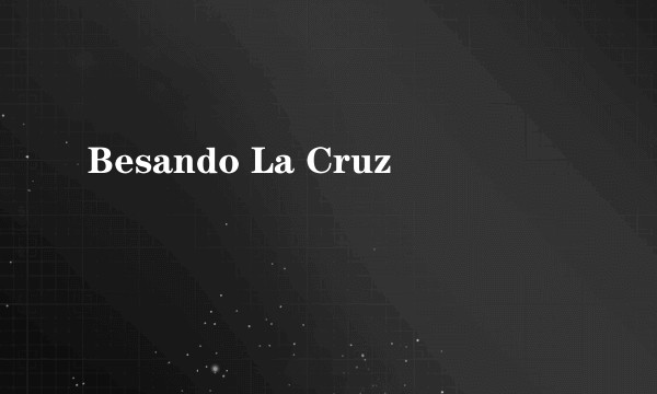 Besando La Cruz