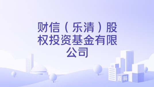 财信（乐清）股权投资基金有限公司