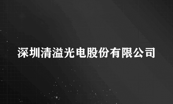 深圳清溢光电股份有限公司