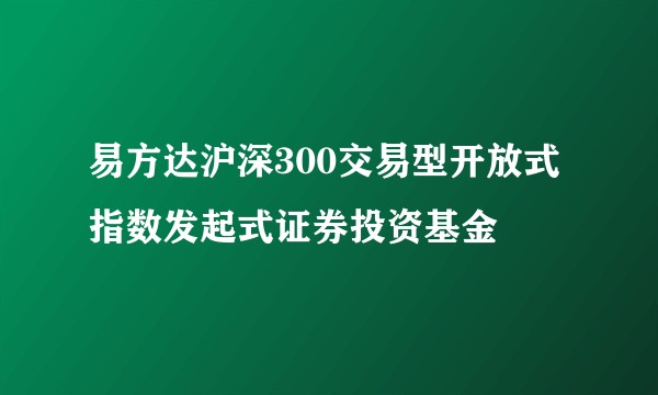 易方达沪深300交易型开放式指数发起式证券投资基金