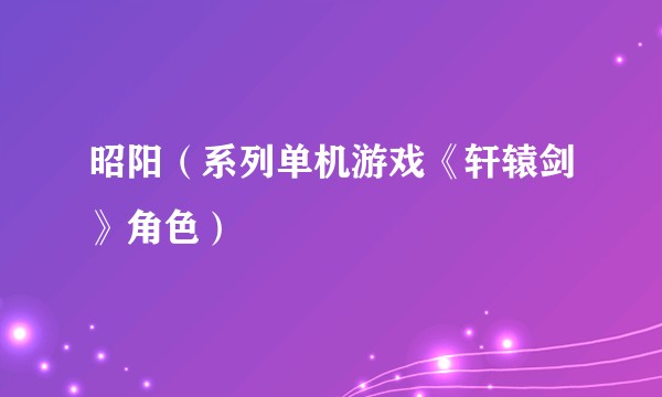 昭阳（系列单机游戏《轩辕剑》角色）