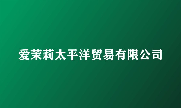 爱茉莉太平洋贸易有限公司