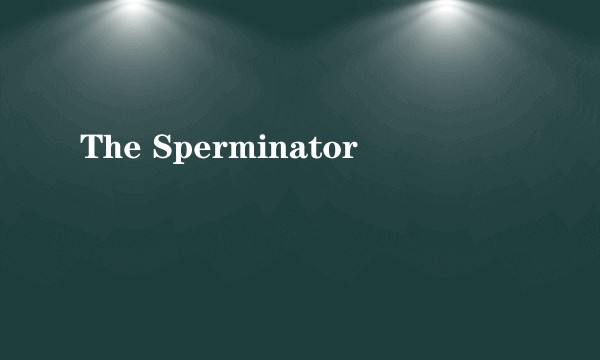 The Sperminator