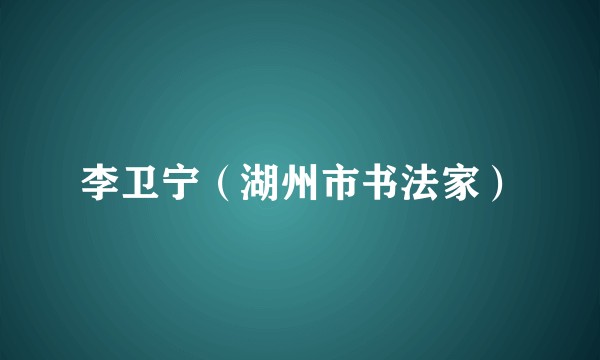 李卫宁（湖州市书法家）