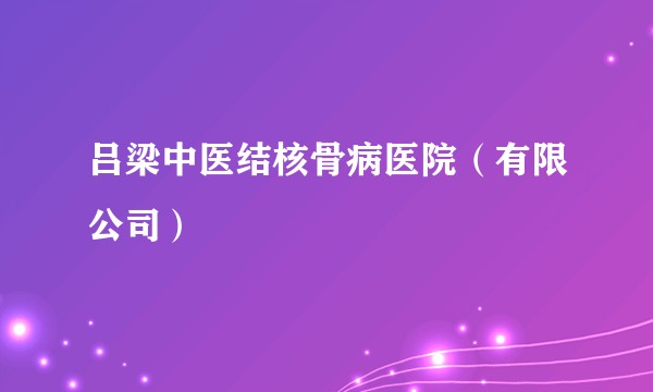 吕梁中医结核骨病医院（有限公司）